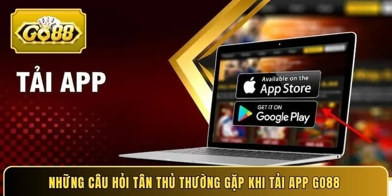 Những câu hỏi tân thủ thường gặp khi tải app GO88 