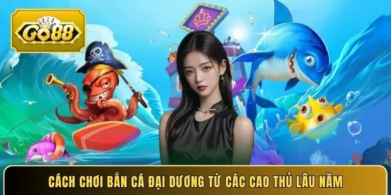 Cách chơi bắn cá đại dương từ các cao thủ lâu năm