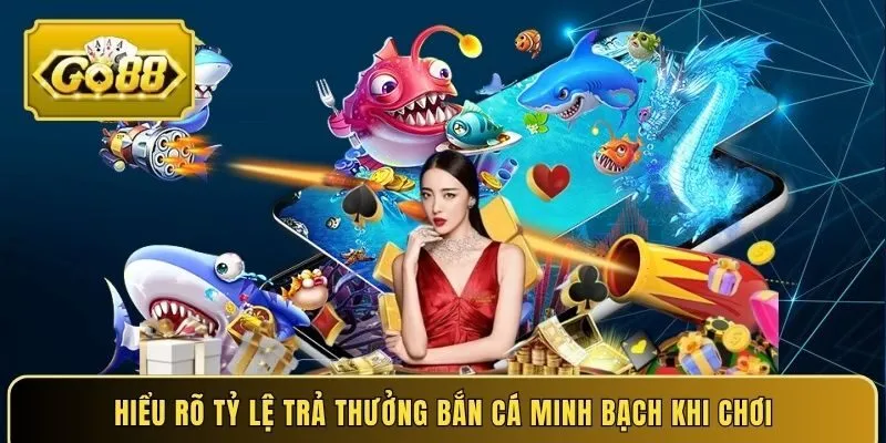 Hiểu rõ tỷ lệ trả thưởng bắn cá minh bạch khi chơi