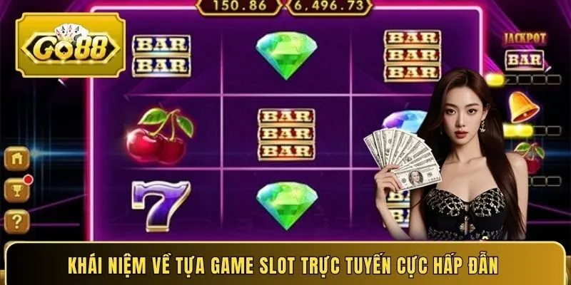 Khái niệm về tựa game Slot trực tuyến cực hấp đẫn