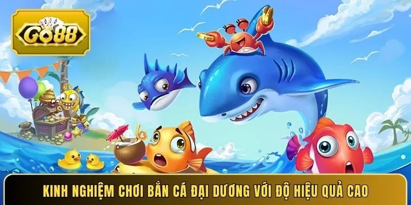 Kinh nghiệm chơi bắn cá đại dương với độ hiệu quả cao