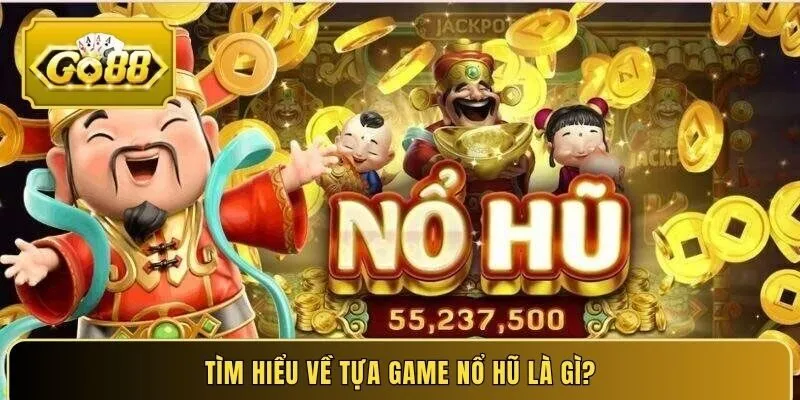 Tìm hiểu về tựa game nổ hũ là gì?