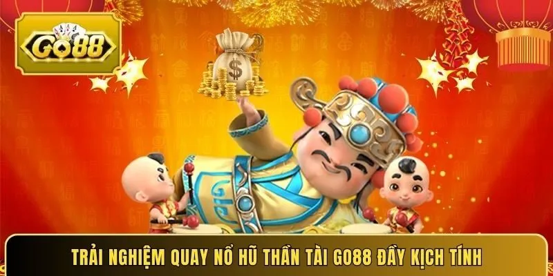 Trải nghiệm quay Nổ hũ Thần Tài Go88 đầy kịch tính